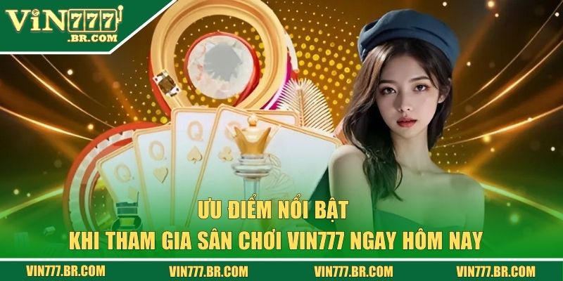 Ưu điểm nổi bật khi tham gia sân chơi VIN777 ngay hôm nay
