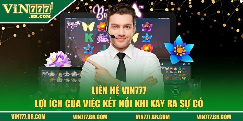 Liên Hệ VIN777 - Tiếp Nhận Thông Tin, Tư Vấn Tận Tình 24/7 1 Lợi ích của việc liên hệ VIN777