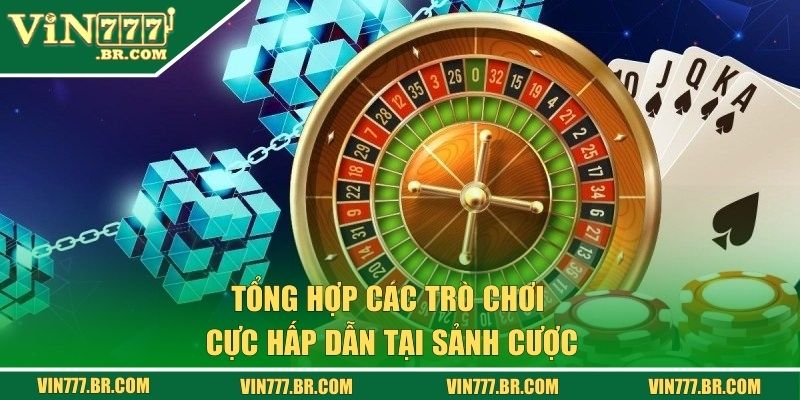 Tổng hợp các trò chơi cực hấp dẫn tại sảnh cược